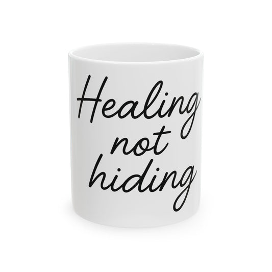 Healing Not Hiding Mug, Inspirational Coffee Cup, Motivational Drinkware, Self-Care Gift, Ceramic Mug 11oz 15oz